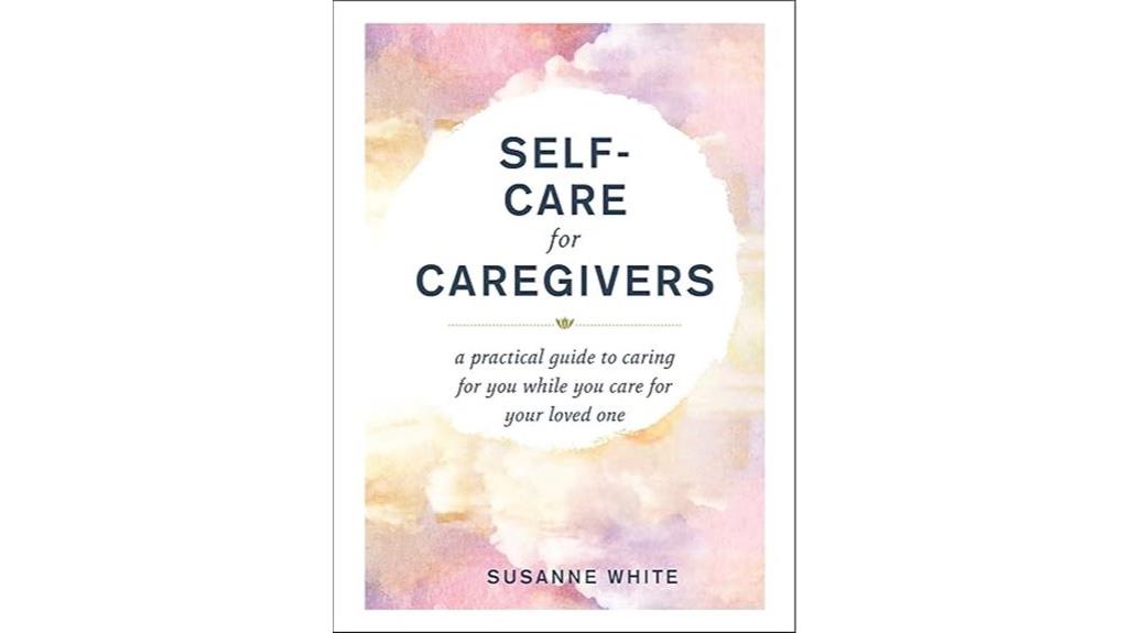 caregiver self care practical guide